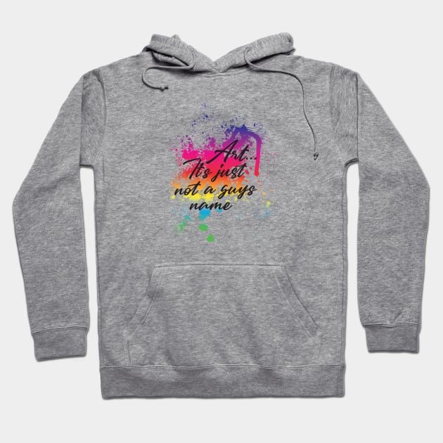 Art...It's just not a guys name Hoodie by silvercloud